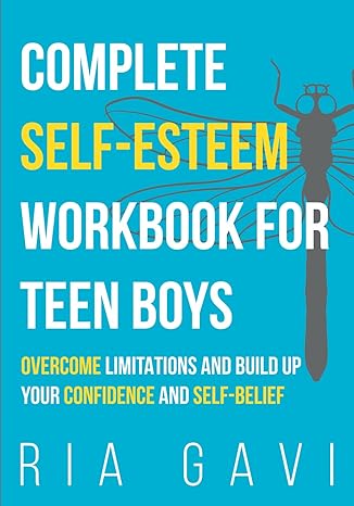 Complete Self-Esteem Workbook for Teen Boys: Overcome Limitations and Build Up Your Self-Confidence and Self-Belief - Epub + Converted Pdf